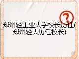 郑州轻工业大学校长历任(郑州轻大历任校长)