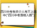 四川中考有多少人考不上高中("四川中考落榜人数")