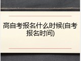 高自考报名什么时候(自考报名时间)