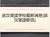 武汉复读学校最新消息(武汉复读新讯)