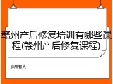 赣州产后修复培训有哪些课程(赣州产后修复课程)