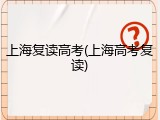 上海复读高考(上海高考复读)