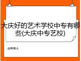 大庆好的艺术学校中专有哪些(大庆中专艺校)