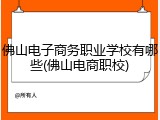 佛山电子商务职业学校有哪些(佛山电商职校)