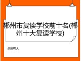 郴州市复读学校前十名(郴州十大复读学校)