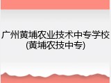 广州黄埔农业技术中专学校(黄埔农技中专)
