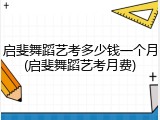 启斐舞蹈艺考多少钱一个月(启斐舞蹈艺考月费)