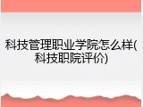 科技管理职业学院怎么样(科技职院评价)