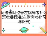 阿拉善阿拉善左旗高考补习班收费标准(左旗高考补习班收费)