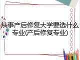从事产后修复大学要选什么专业(产后修复专业)