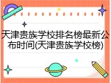 天津贵族学校排名榜最新公布时间(天津贵族学校榜)