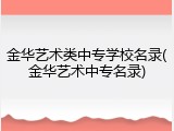 金华艺术类中专学校名录(金华艺术中专名录)