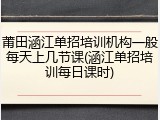 莆田涵江单招培训机构一般每天上几节课(涵江单招培训每日课时)