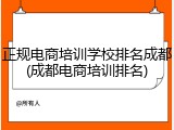 正规电商培训学校排名成都(成都电商培训排名)
