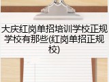 大庆红岗单招培训学校正规学校有那些(红岗单招正规校)