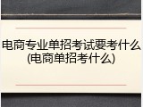 电商专业单招考试要考什么(电商单招考什么)