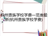 杭州贵族学校学费一览表最新(杭州贵族学校学费)