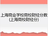 上海商业学校商校财经分数(上海商校财经分)