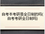 自考本考研是全日制的吗(自考考研全日制吗)