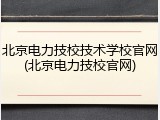 北京电力技校技术学校官网(北京电力技校官网)