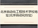 北京自动化工程技术学校地址(北京自动化校址)