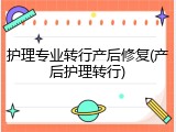 护理专业转行产后修复(产后护理转行)
