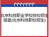 北京科技职业学校技校招生简章(北京科技职校招生)