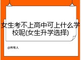 女生考不上高中可上什么学校呢(女生升学选择)