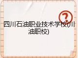 四川石油职业技术学校(川油职校)