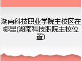 湖南科技职业学院主校区在哪里(湖南科技职院主校位置)