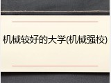 机械较好的大学(机械强校)