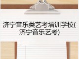 济宁音乐类艺考培训学校(济宁音乐艺考)