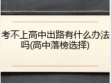 考不上高中出路有什么办法吗(高中落榜选择)