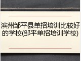 滨州邹平县单招培训比较好的学校(邹平单招培训学校)
