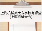 上海机械类大专学校有哪些(上海机械大专)