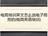电商培训英文怎么说电子商务的(电商英语培训)