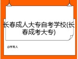 长春成人大专自考学校(长春成考大专)