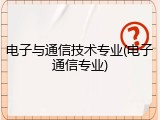 电子与通信技术专业(电子通信专业)