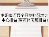 南阳唐河县全日制补习培训中心排名(唐河补习班排名)