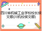 四川省机械工业学校校长侯文卿(川机校侯文卿)