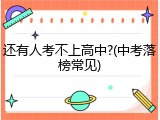 还有人考不上高中?(中考落榜常见)