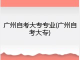 广州自考大专专业(广州自考大专)
