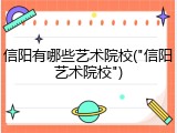 信阳有哪些艺术院校("信阳艺术院校")