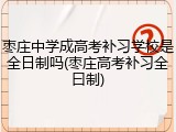 枣庄中学成高考补习学校是全日制吗(枣庄高考补习全曰制)