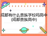 成都有什么贵族学校吗高中(成都贵族高中)