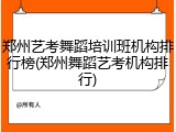 郑州艺考舞蹈培训班机构排行榜(郑州舞蹈艺考机构排行)