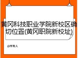 黄冈科技职业学院新校区确切位置(黄冈职院新校址)