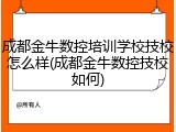 成都金牛数控培训学校技校怎么样(成都金牛数控技校如何)
