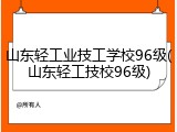 山东轻工业技工学校96级(山东轻工技校96级)