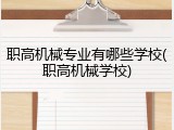 职高机械专业有哪些学校(职高机械学校)